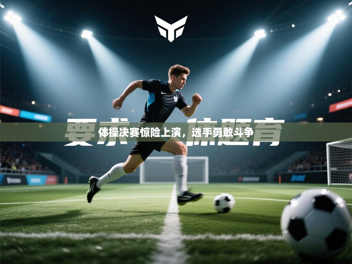 体操决赛惊险上演，选手勇敢斗争  第1张